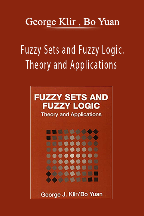 Fuzzy Sets and Fuzzy Logic. Theory and Applications – George Klir