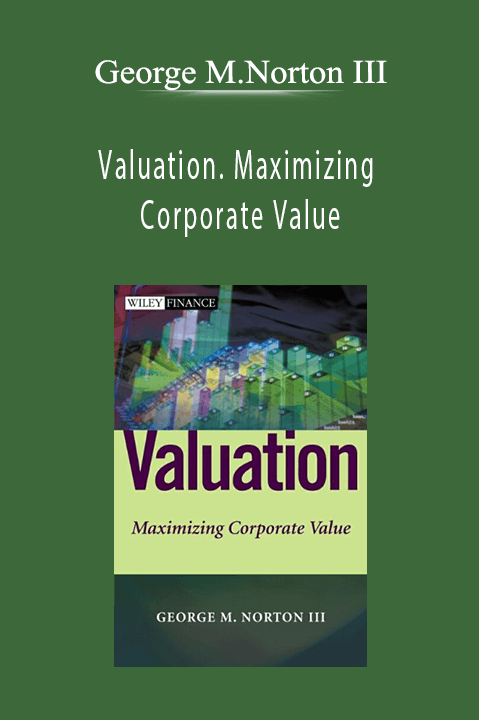 Valuation. Maximizing Corporate Value – George M.Norton III