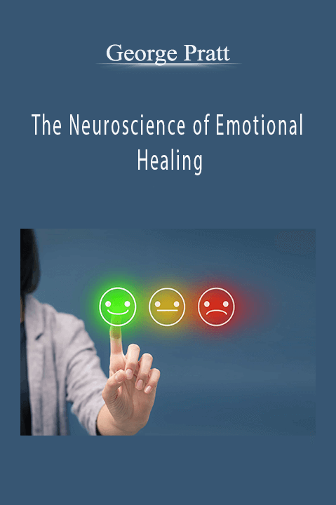 The Neuroscience of Emotional Healing – George Pratt