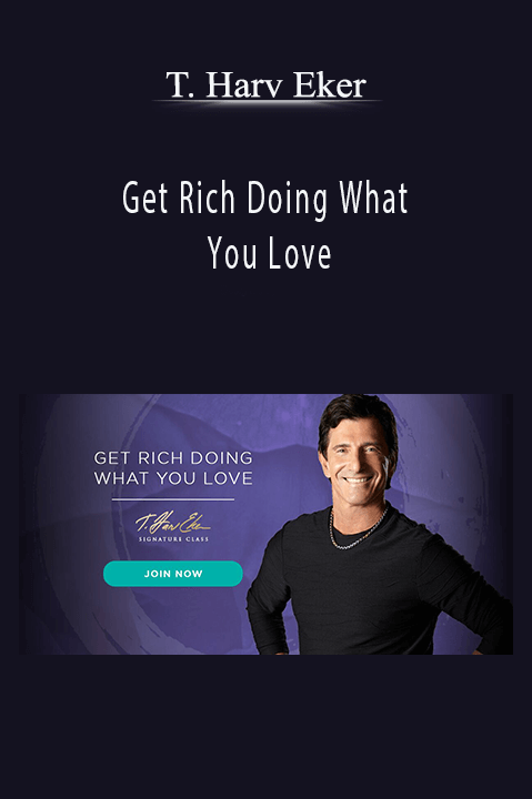 T. Harv Eker – Get Rich Doing What You Love