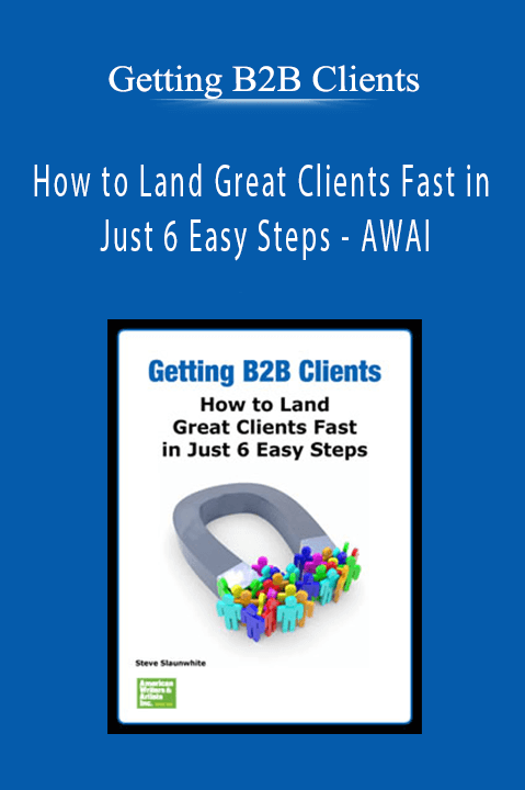 How to Land Great Clients Fast in Just 6 Easy Steps – AWAI – Getting B2B Clients