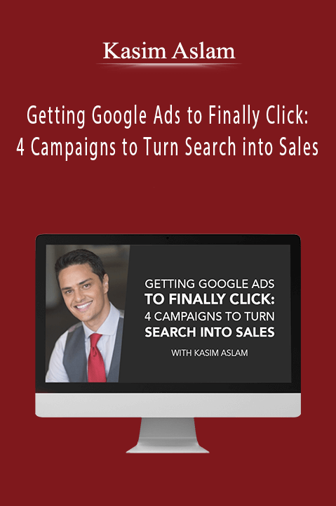 Kasim Aslam – Getting Google Ads to Finally Click: 4 Campaigns to Turn Search into Sales