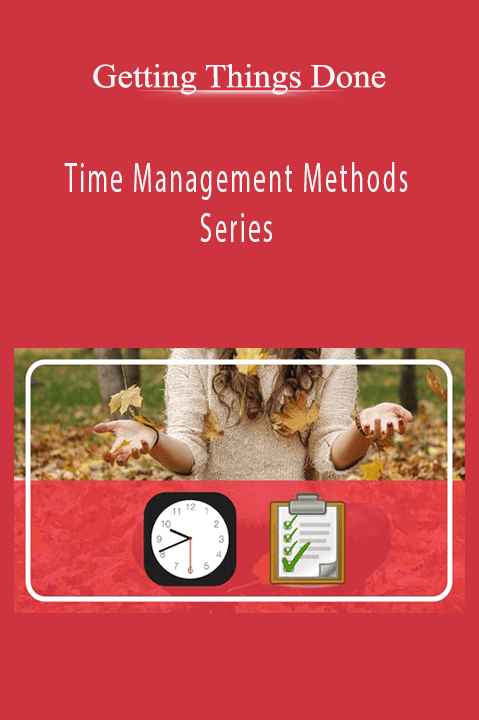 Time Management Methods Series – Getting Things Done