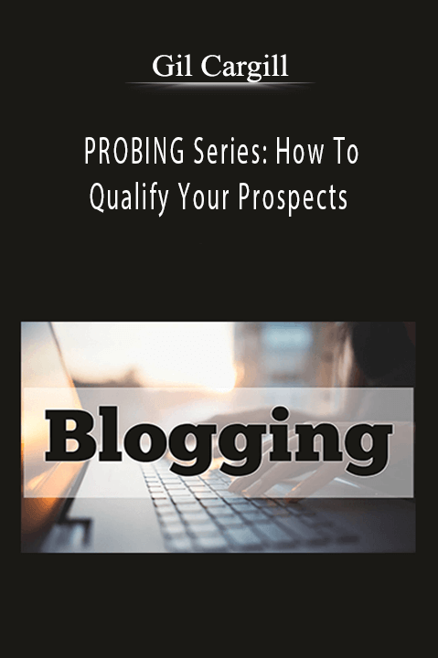 PROBING Series: How To Qualify Your Prospects – Gil Cargill