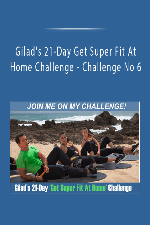 Challenge No 6 – Gilad's 21–Day Get Super Fit At Home Challenge