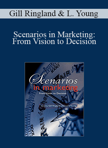 Scenarios in Marketing: From Vision to Decision – Gill Ringland & Laurie Young