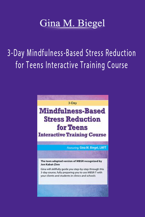 3–Day Mindfulness–Based Stress Reduction for Teens Interactive Training Course – Gina M. Biegel