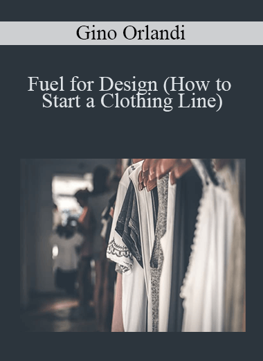 Fuel for Design (How to Start a Clothing Line) – Gino Orlandi