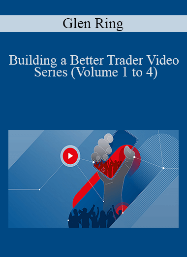 Building a Better Trader Video Series (Volume 1 to 4) – Glen Ring