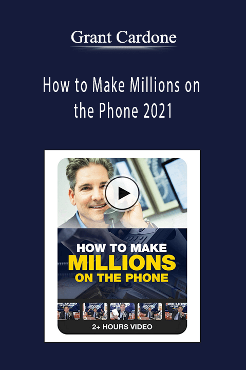 How to Make Millions on the Phone 2021 – Grant Cardone