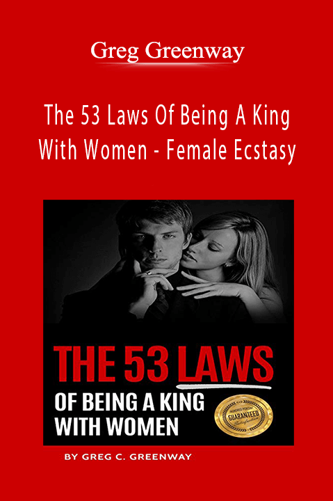 The 53 Laws Of Being A King With Women – Female Ecstasy – Greg Greenway