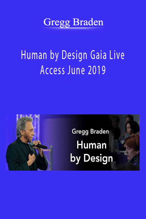 Human by Design Gaia Live Access June 2019 – Gregg Braden