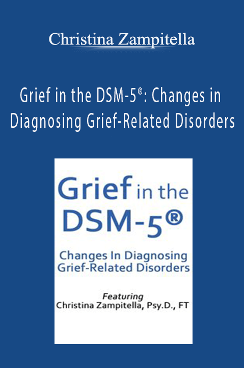 Christina Zampitella – Grief in the DSM–5: Changes in Diagnosing Grief–Related Disorders