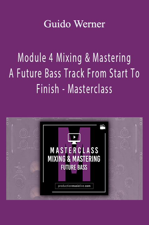 Module 4 Mixing & Mastering A Future Bass Track From Start To Finish – Masterclass – Guido Werner