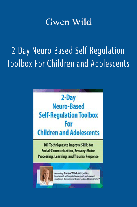 2–Day Neuro–Based Self–Regulation Toolbox For Children and Adolescents – Gwen Wild