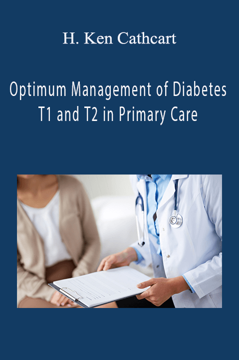 Optimum Management of Diabetes T1 and T2 in Primary Care – H. Ken Cathcart