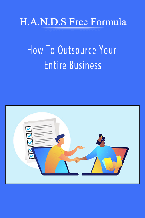 How To Outsource Your Entire Business – H.A.N.D.S Free Formula