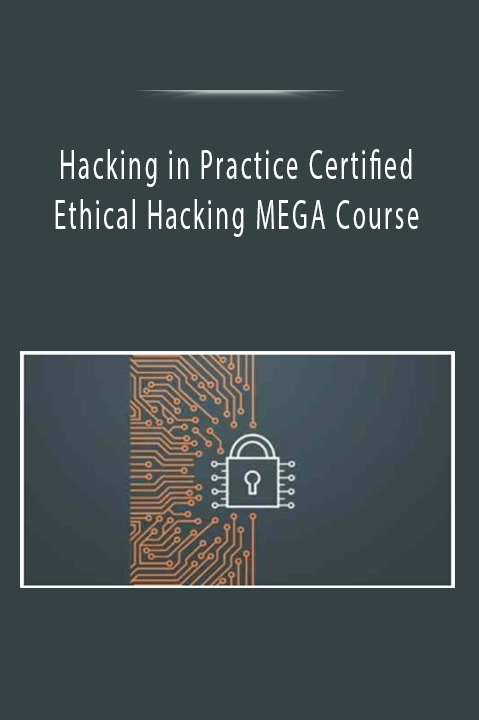 Hacking in Practice Certified Ethical Hacking MEGA Course