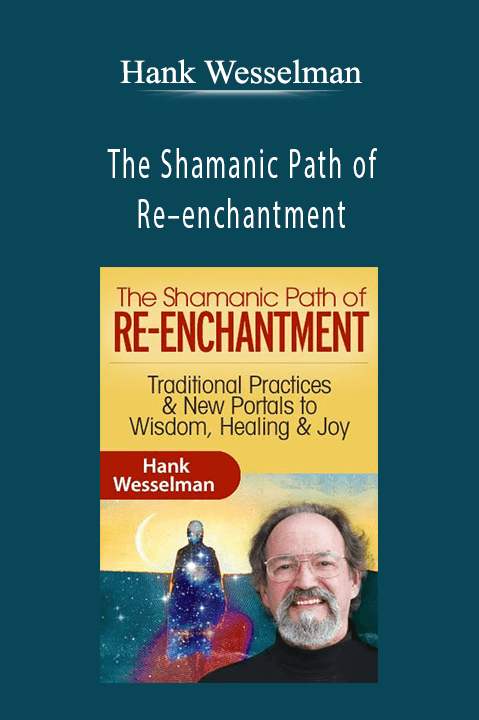 The Shamanic Path of Re–enchantment – Hank Wesselman