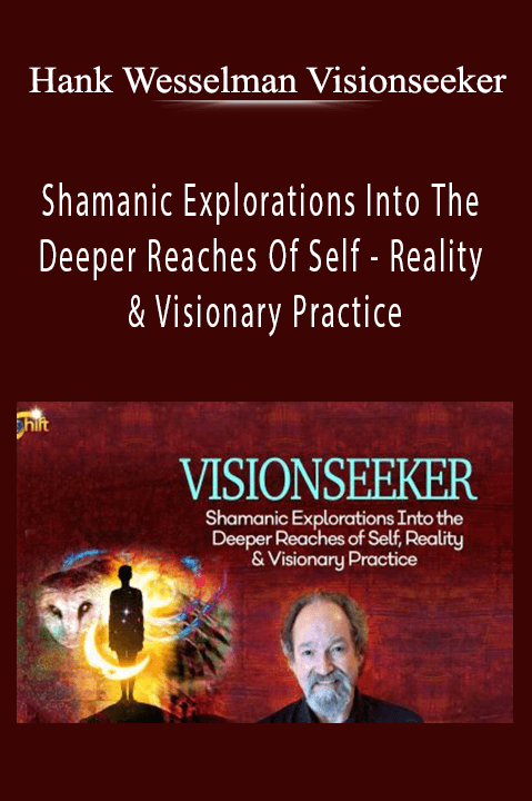 Shamanic Explorations Into The Deeper Reaches Of Self – Reality & Visionary Practice – Hank Wesselman Visionseeker