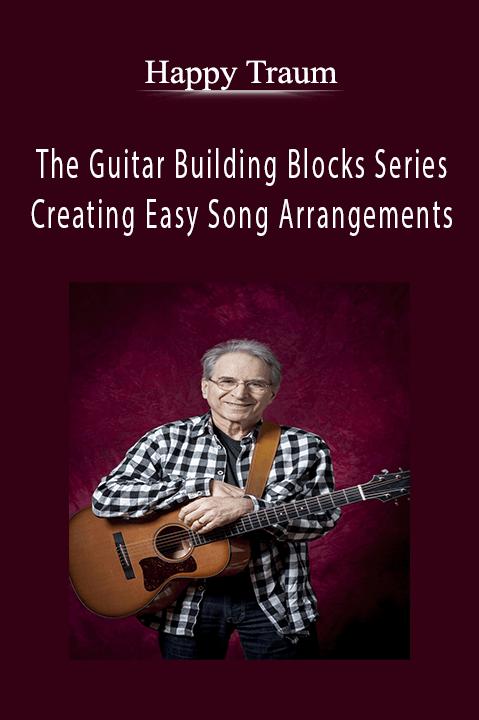 The Guitar Building Blocks Series – Creating Easy Song Arrangements – Happy Traum