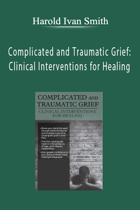 Complicated and Traumatic Grief: Clinical Interventions for Healing – Harold Ivan Smith