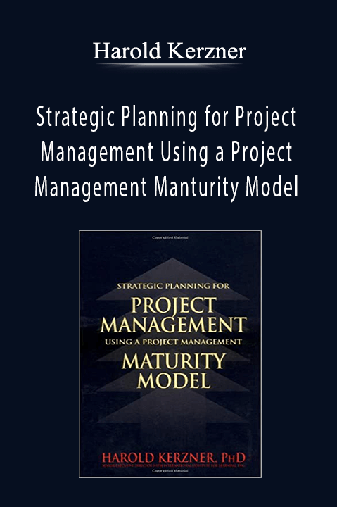 Strategic Planning for Project Management Using a Project Management Manturity Model – Harold Kerzner