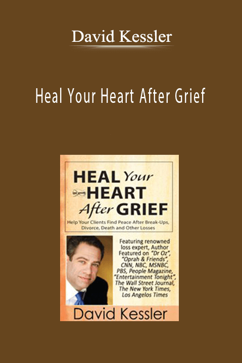 David Kessler – Heal Your Heart After Grief: Help Your Clients Find Peace After Break–Ups