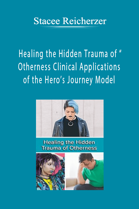 Stacee Reicherzer – Healing the Hidden Trauma of “Otherness": Clinical Applications of the Hero’s Journey Model