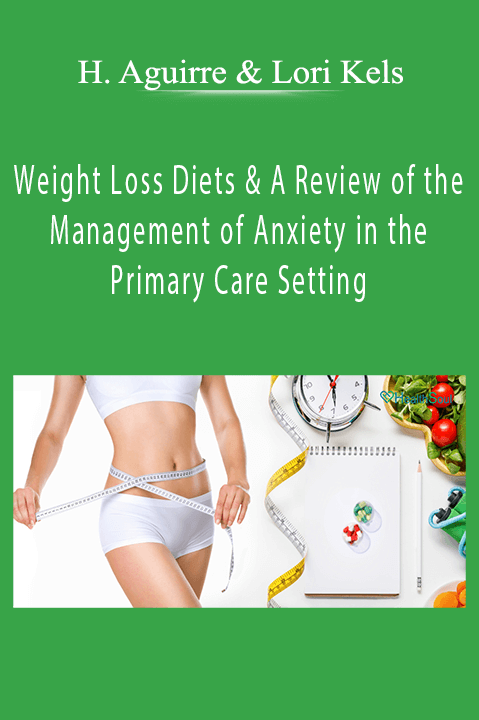 Weight Loss Diets & A Review of the Management of Anxiety in the Primary Care Setting – Heather Aguirre