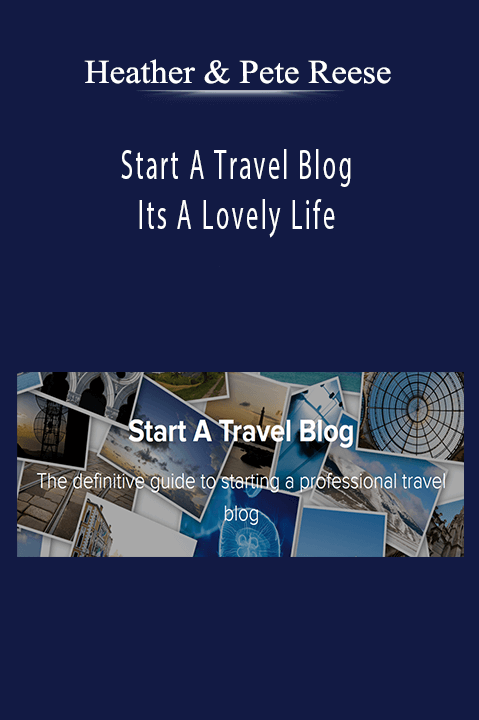 Start A Travel Blog – Its A Lovely Life – Heather & Pete Reese