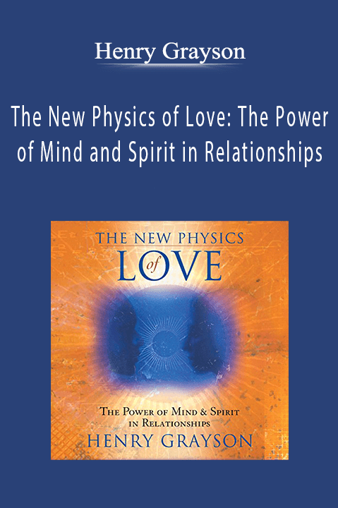 The New Physics of Love: The Power of Mind and Spirit in Relationships – Henry Grayson