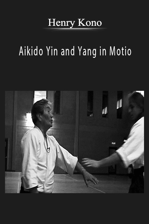 Aikido Yin and Yang in Motion – Henry Kono