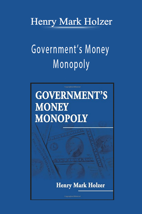 Government’s Money Monopoly – Henry Mark Holzer