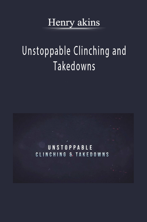 Unstoppable Clinching and Takedowns – Henry akins