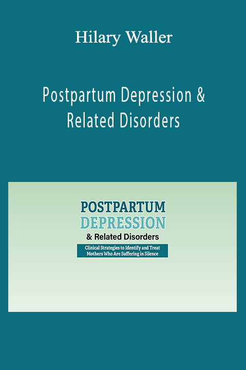 Postpartum Depression & Related Disorders: Clinical Strategies to Identify and Treat Mothers Who Are Suffering in Silence – Hilary Waller