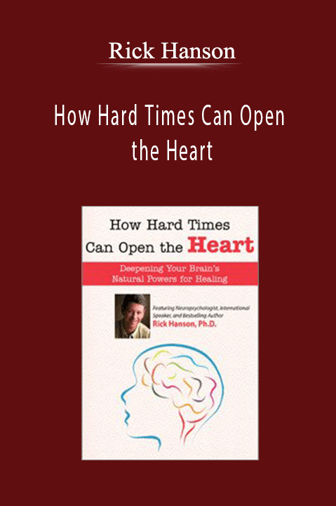 Rick Hanson – How Hard Times Can Open the Heart