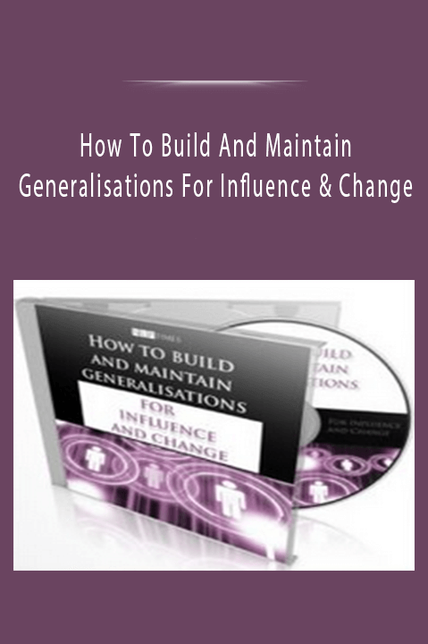 How To Build And Maintain Generalisations For Influence And Change