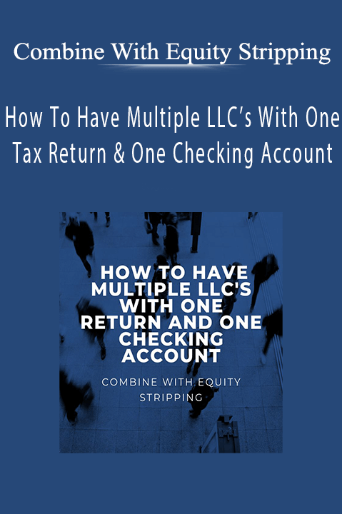 Combine With Equity Stripping – How To Have Multiple LLC’s With One Tax Return and One Checking Account