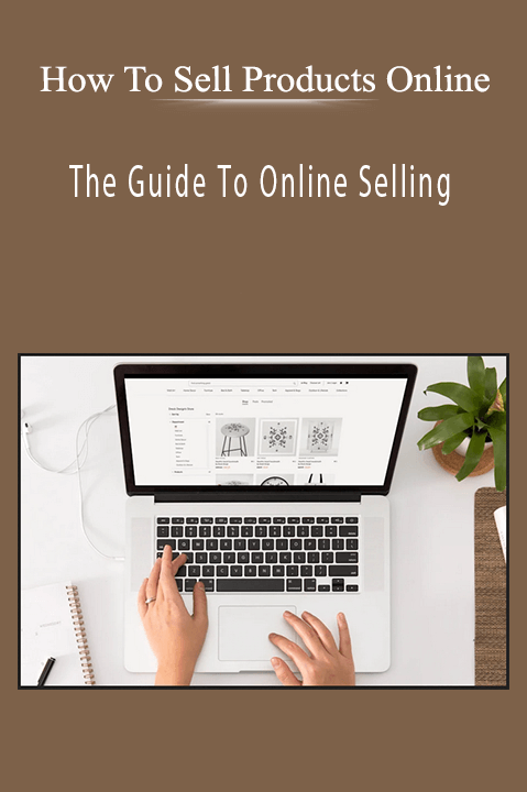 The Guide To Online Selling – How To Sell Products Online