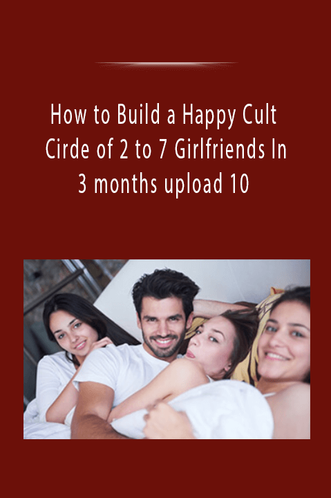 How to Build a Happy Cult Cirde of 2 to 7 Girlfriends In 3 months upload 10