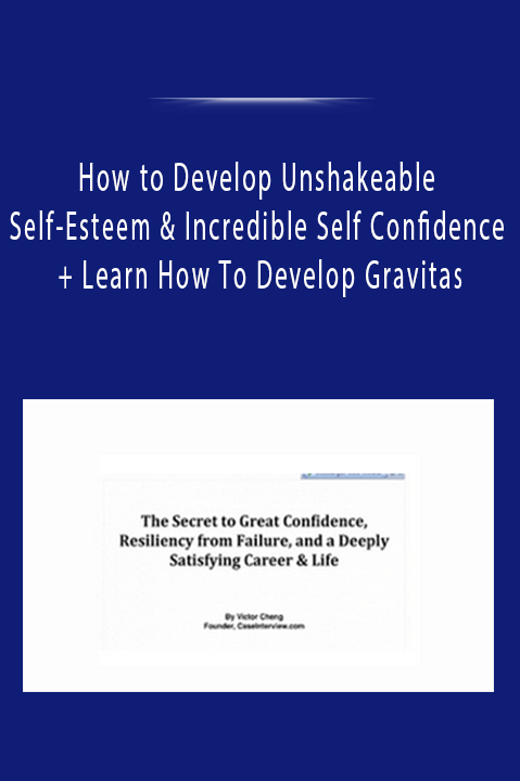 How to Develop Unshakeable Self–Esteem & Incredible Self Confidence + Learn How To Develop Gravitas