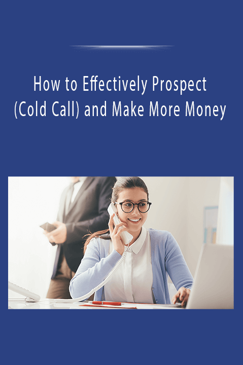 How to Effectively Prospect (Cold Call) and Make More Money