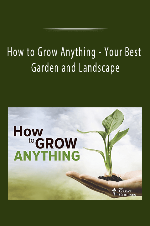 Your Best Garden and Landscape – How to Grow Anything