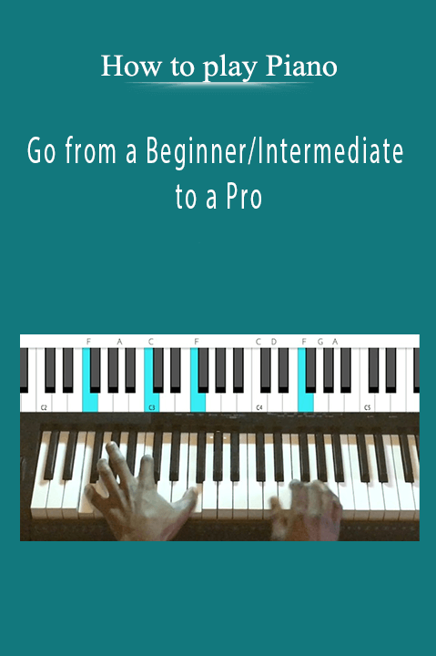 Go from a Beginner/Intermediate to a Pro – How to play Piano