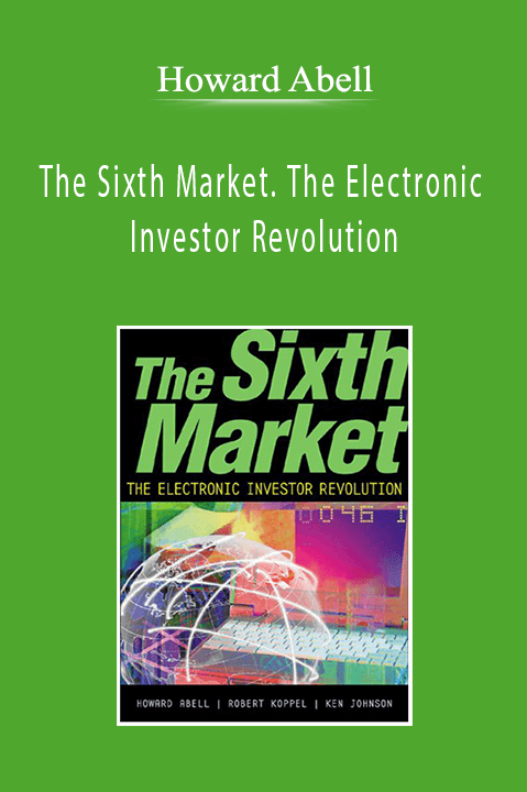 The Sixth Market. The Electronic Investor Revolution – Howard Abell