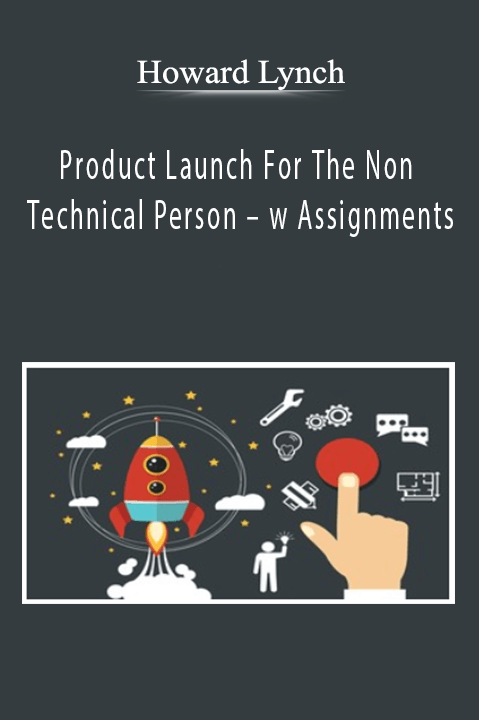 Product Launch For The Non Technical Person – w Assignments – Howard Lynch