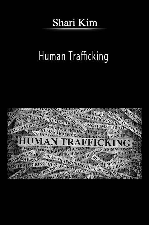 Shari Kim – Human Trafficking: Clinical Identification and Treatment Approaches for Survivors of Modern Day Slavery and Sexual Exploitation