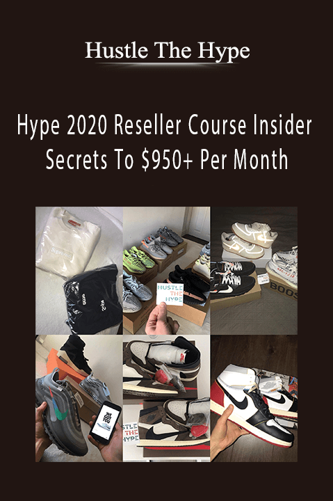 Hype 2020 Reseller Course Insider Secrets To $950+ Per Month – Hustle The Hype