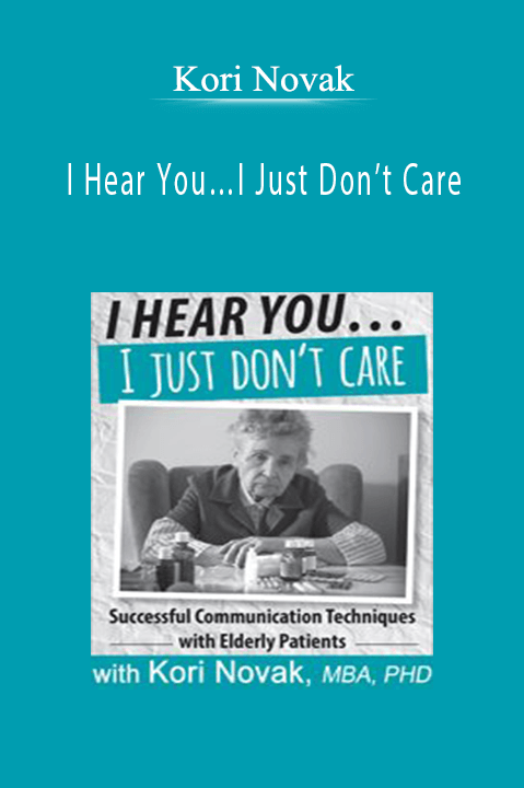 Kori Novak – I Hear You…I Just Don’t Care: Successful Communication Techniques with Elderly Patients